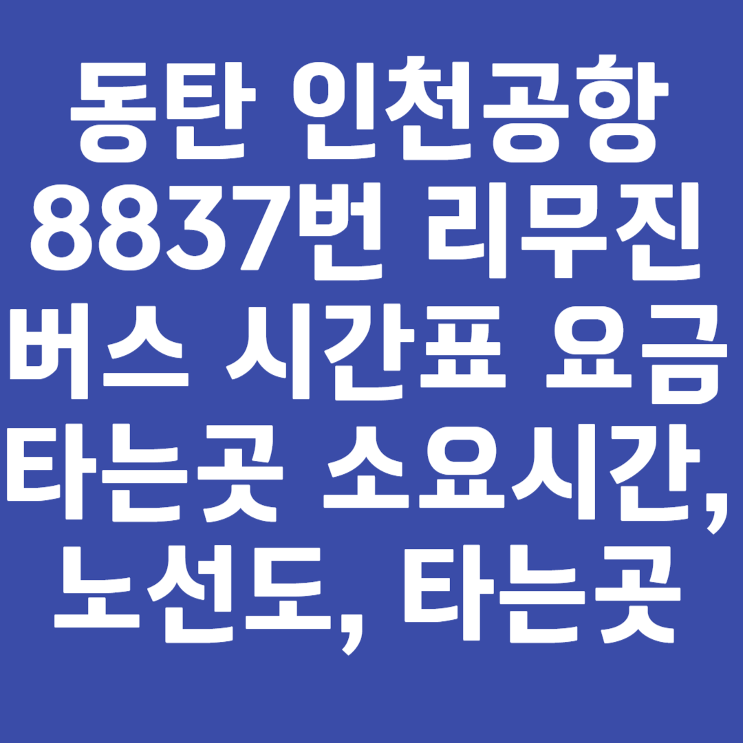 동탄 인천공항 8837번 리무진 버스 시간표 요금 타는곳 소요시간, 노선도, 타는곳