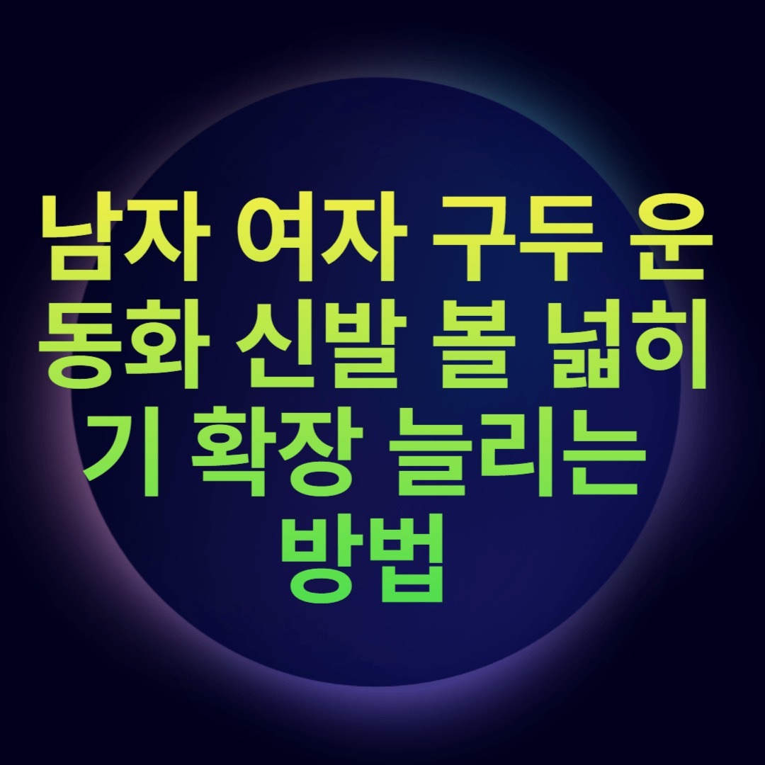 남자 여자 구두 운동화 신발 볼 넓히기 확장 늘리는 방법