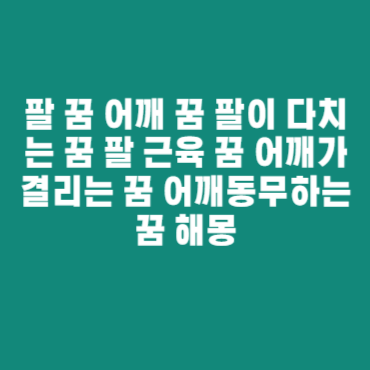 팔 꿈 어깨 꿈 팔이 다치는 꿈 팔 근육 꿈 어깨가 결리는 꿈 어깨동무하는 꿈 해몽