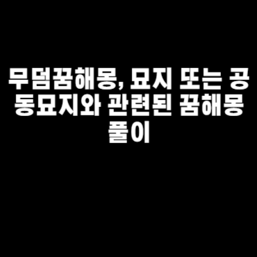 무덤꿈해몽, 묘지 또는 공동묘지와 관련된 꿈해몽풀이