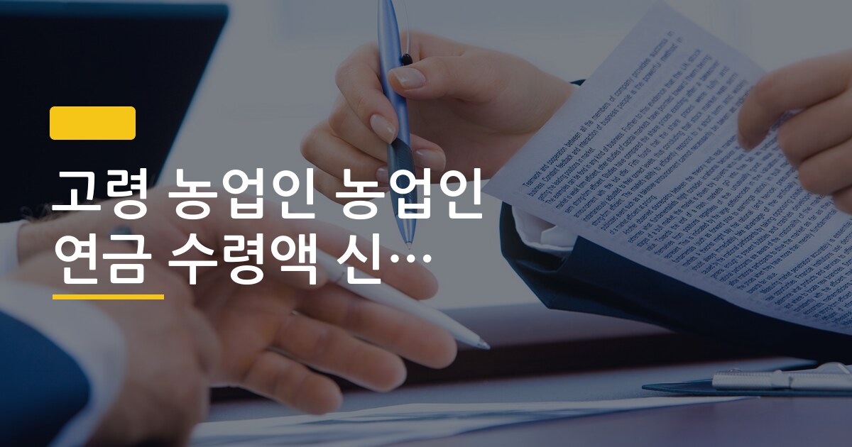 고령 농업인 농업인 연금 수령액 신청 방법 총정리