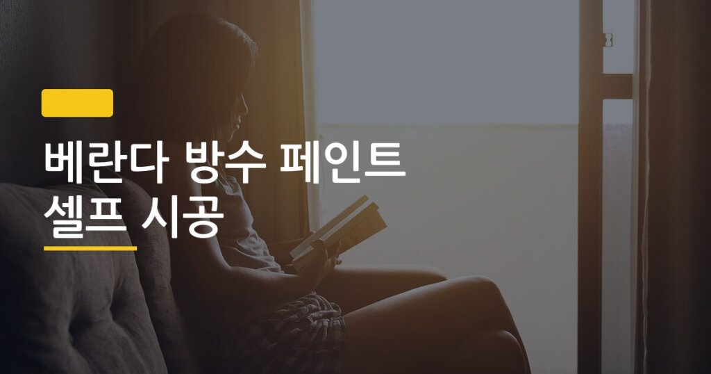 베란다 방수 페인트 셀프 시공, 시작 전 반드시 확인해야 할 5가지 사항